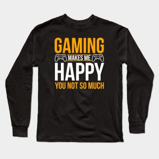 Gaming make me happy you not so much Long Sleeve T-Shirt